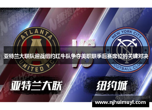 亚特兰大联队迎战纽约红牛队争夺美职联季后赛席位的关键对决