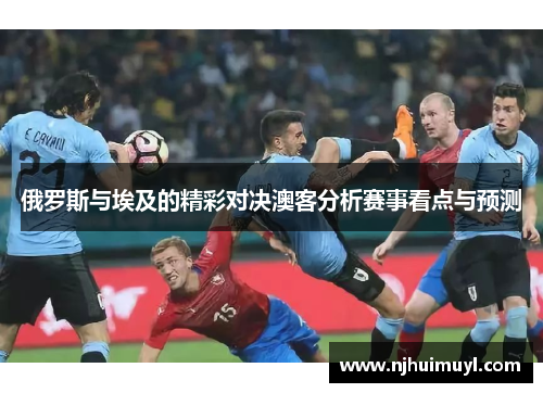 俄罗斯与埃及的精彩对决澳客分析赛事看点与预测