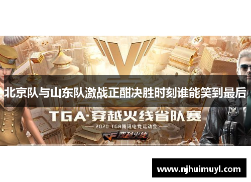 北京队与山东队激战正酣决胜时刻谁能笑到最后