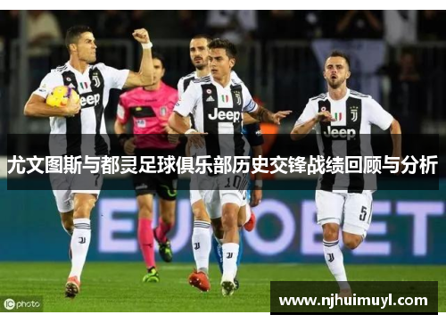 尤文图斯与都灵足球俱乐部历史交锋战绩回顾与分析