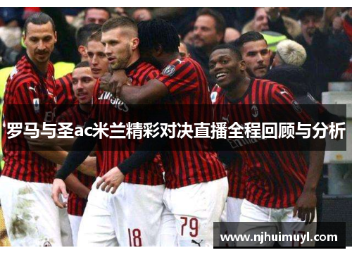 罗马与圣ac米兰精彩对决直播全程回顾与分析